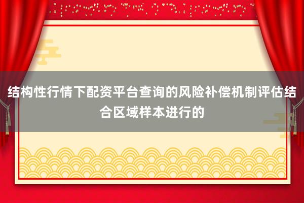 结构性行情下配资平台查询的风险补偿机制评估结合区域样本进行的