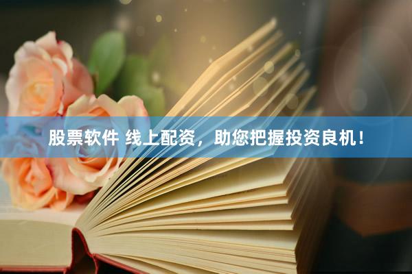 股票软件 线上配资，助您把握投资良机！